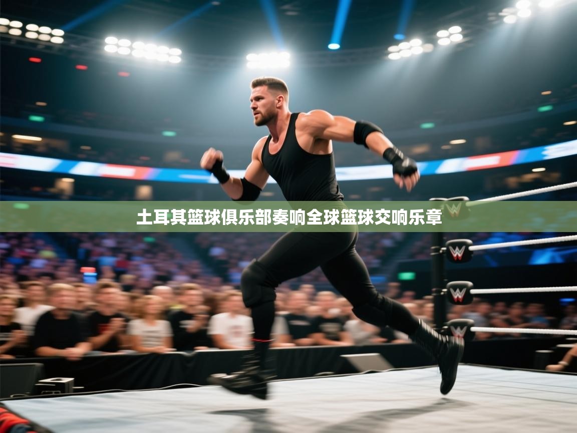 土耳其篮球俱乐部奏响全球篮球交响乐章  第2张