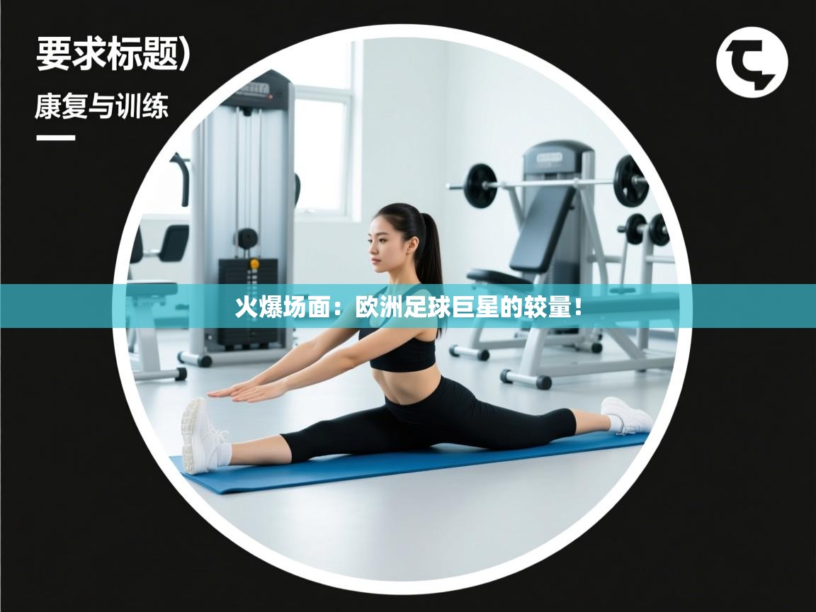 火爆场面：欧洲足球巨星的较量！