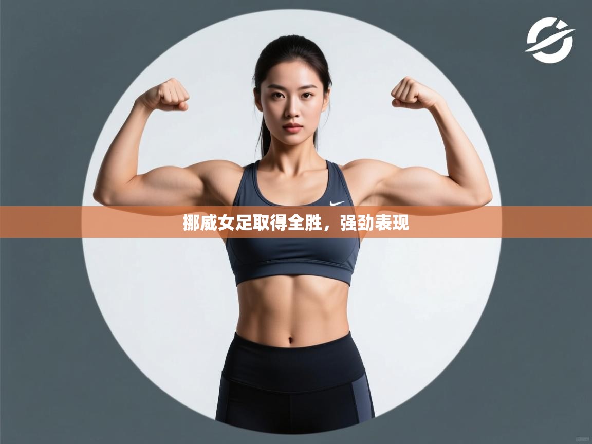 挪威女足取得全胜,强劲表现