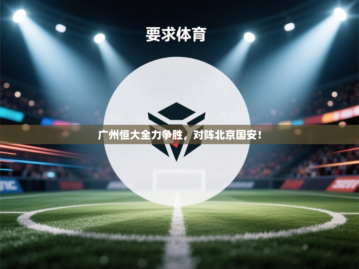 广州恒大全力争胜，对阵北京国安！  第2张