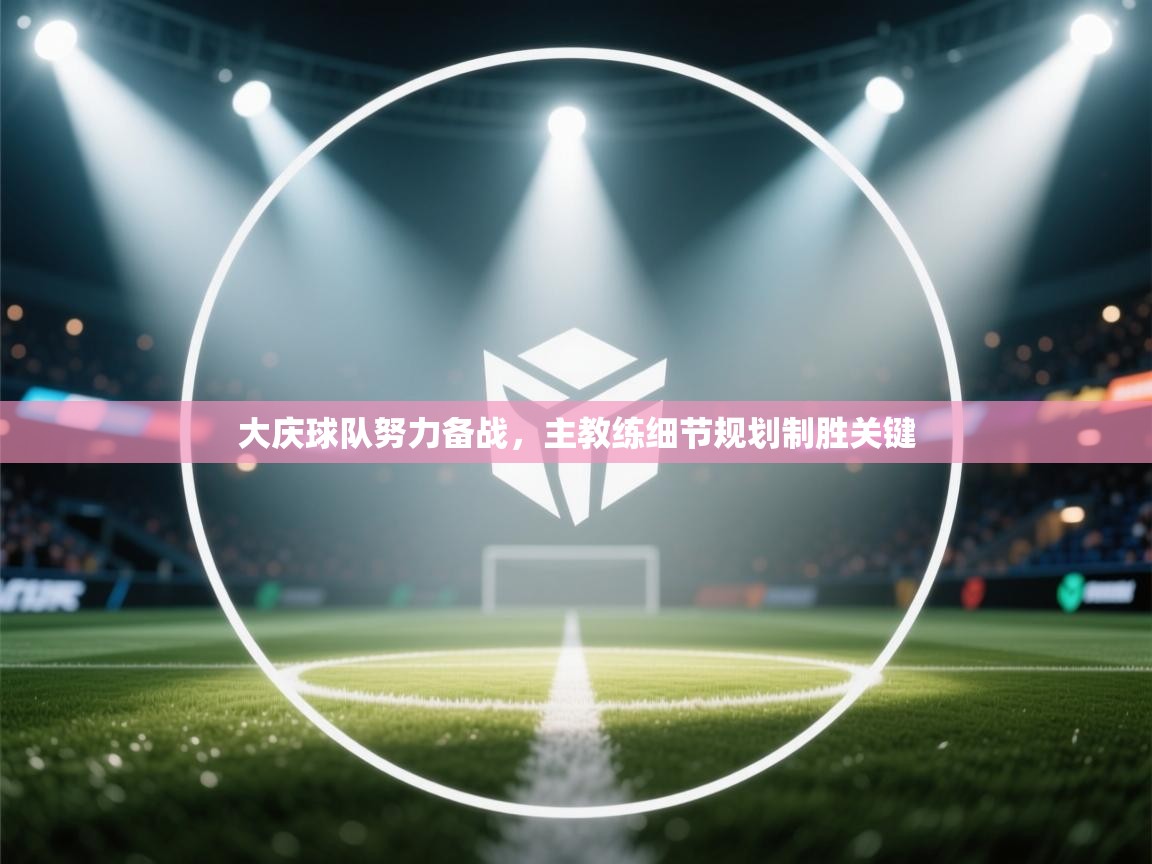 大庆球队努力备战，主教练细节规划制胜关键  第1张