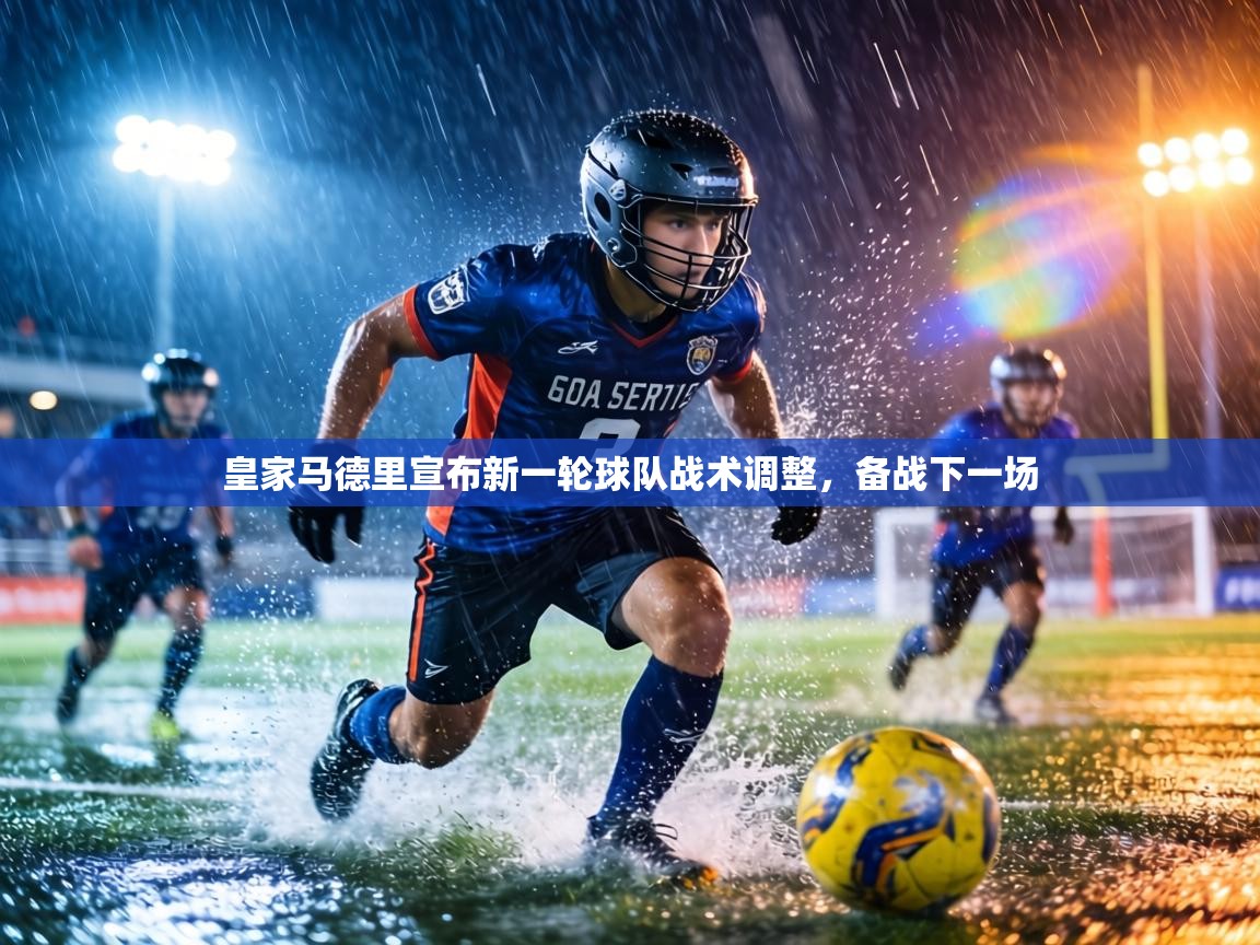 皇家马德里宣布新一轮球队战术调整,备战下一场